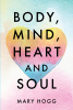Mary Hogg’s Newly Released "Body, Mind, Heart and Soul" is a Collection of Enjoyable and Vibrant Poetic Works