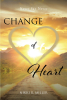 Nikki R. Miller’s Newly Released "Change of Heart: Never Say Never" is a Spiritually Charged Tale of the Power of Forgiveness