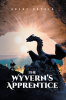 Brent Snyder’s New Book, "The Wyvern's Apprentice," Centers Around a Young Healer in Training Who Must Fight Back Against a Dark Force That Seeks to Destroy Her