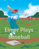 Helena Doyle’s New Book, "Elmer Plays Baseball," Centers Around Elmer, a Dream Fairy, Who Tries Out for the Local Baseball Team Along with the Rest of His Friends