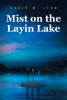 Kevin W. Lynn’s New Book, "Mist on the Layin Lake," is a Stunning Tale of an Earthling Who Awakens on a Distant Planet and Must Work to Save His New Home from Destruction