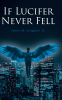 James M. Longaker Jr.’s New Book, “If Lucifer Never Fell,” a Thought-Provoking Look at What the World Could be Like Without Sin and Evil Had Lucifer Never Rebelled