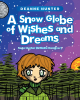 Author Deanne Hunter’s New Book, "A Snow Globe of Wishes and Dreams" Follows a Young Man Chasing After a Beautiful Maiden While Telling the Origins of a Christmas Icon