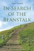 Author Jack Griggs’s New Book, "In Search of the Beanstalk," is a Riveting Memoir Combining Humor and Sincerity That Recounts the Author's Family History and Life Journey