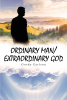 Author Gordy Carlson’s New Book, "Ordinary Man/Extraordinary God," Reveals the Ways in Which God Has Been Involved in the Author's Life, Providing Hope and Encouragement