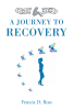 Author Francia D. Ross’s New Book, “A Journey to Recovery,” is a Thoughtful Discussion of How Being a Well-Balanced Individual is Required to Complete Any Journey in Life