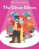 Author Helen R. Everett’s New Book, "The Circus Clown," is a Charming Children’s Story Following a Happy Circus Clown as He Searches for a Frown to Turn Upside-Down