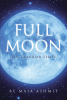 Author Maia Ashmit’s New Book, "Full Moon," is a Riveting Tale of Self-Discovery as a Young Woman Finds Love, Destiny, and the Remarkable Secrets of Her True Self
