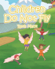 Ruth Mack’s Newly Released "Children Do Not Fly" is an Enjoyable Fiction for Young Readers That Encourages Safety and Awareness of One’s Surroundings