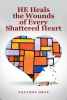 Natasha Gray’s Newly Released “He Heals the Wounds of Every Shattered Heart” is an Encouraging Message for Anyone Who Feels Lost or Uncertain
