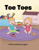 Shelley Brougham’s Newly Released "Toe Toes" is a Lighthearted Celebration of the Young Imagination