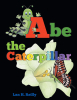 Lan H. Reilly’s Newly Released "Abe the Caterpillar" is a Sweet Story of a Little Caterpillar’s Search for a Purpose in Life