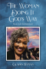 Gladys Hyman’s Newly Released “The Woman Doing It God’s Way: Real Life Experiences” is a Collection of Personal Lessons of Life and Faith