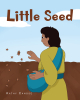Kathy Canose’s Newly Released "Little Seed" is a Heartwarming Narrative with Layers of Important Life Lessons