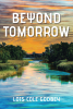 Lois Cole Godbey’s Newly Released "Beyond Tomorrow" is a Poignant Tale of Loss, Love, and Self-Discovery That Will Tug at the Heartstrings