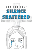 Larissa Self’s Newly Released "Silence Shattered" is a Captivating Fiction That Explores the Dangers of Human Trafficking