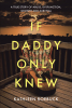 Kathleen Roebuck’s Newly Released “If Daddy Only Knew: A true story of abuse, dysfunction, growth and survival” is a Potent Biographical Reflection