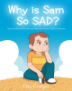 Dan Granger’s Newly Released “Why is Sam So SAD?” is a Compassionate Discussion of a Very Real Mental Health Condition