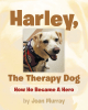 Joan Murray’s Newly Released "Harley, the Therapy Dog: How He Became a Hero" is a Sweet Story of a Very Special Dog Who Brought Comfort to Others