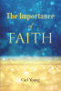 Carl Young’s Newly Released “The Importance of Faith” is a Potent Reminder of the Need to Live by Faith in More Than Word Alone