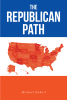 Michael Haberl’s New Book, "The Republican Path," is a Compelling Look at How the GOP Can Gain Back Control of America and Lead It Towards a Brighter Future