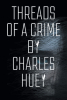 Charles Huey’s New Book, "Threads of a Crime," is a Captivating Thriller That Centers Around a Budding Romance Set Amidst a Harrowing Murder and a Drug Ring