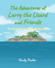 Rusty Fender’s New Book, “The Adventures of Larry the Lizard and Friends: The Search for the Golden Monkey Mask,” Follows Three Friends on Their Epic Quest for Treasure