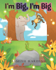 Author Jasmine Harding’s New Book, "I’m Big, I’m Big," is a Heartwarming Children’s Book That Tells the Story of a Little Caterpillar Who Wants to be Big Like His Friends