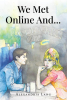 Author Alexandria Lang’s New Book, "We Met Online And..." is a Collection of Disastrous Dates and Meaningful Connections the Author Found Through Online Dating