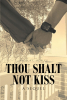 Author Angela L. Henley’s New Book, "Thou Shalt Not Kiss: A Sequel," is a Compelling Novel of Two Lovers Who Find Each Other in the Chaos of Loss and Heartache