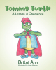 Author Britni Ann and Illustrator Greg Hanson’s New Book, "Tommy Turtle: A Lesson in Obedience," Explores the Importance of Obeying One’s Parents as God Intends