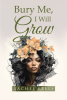 Author Rachel Marie Keels’s New Book, "Bury Me, I Will Grow," is a Fascinating Read Exploring the Impact That Embracing Life’s Trials and Lessons Can Have on Oneself