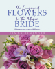 Author Linda Lininger’s New Book, "The Language of Flowers for the Modern Bride," Explores How Brides Can Define Their Wedding Day and Tell Their Love Story with Flowers