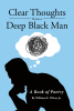 Author William E. Oliver, Jr.’s New Book, "Clear Thoughts from a Deep Black Man," is an Engaging Collection of Poetry Written Over the Course of Several Decades