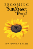 Author Sunflower Brazil’s New Book, "Becoming Sunflower Brazil," Documents How the Author Managed to Overcome Her Struggles to Find Happiness and Spiritual Fulfillment
