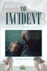 Author Roger Wong’s New Book, "The Incident," Follows a Grandfather Who Must Move on After Unwittingly Causing a Horrific Event That Nearly Destroys His Family