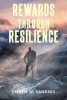 Steven W. Sanders’s Newly Released "Rewards through Resilience" is an In-Depth Discussion of How to Achieve Fulfillment While Overcoming Life’s Challenges