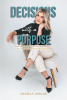 Daniela Carlos’s Newly Released "Decisions with a Purpose" is a Compelling Resource for Taking Charge and Finding Fulfillment at All Levels