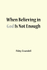 Riley Grandell’s Newly Released “When Believing in God Is Not Enough” is a Powerful Collection of Real-Life Miracles