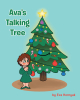 Eva Hornyak’s Newly Released "Ava’s Talking Tree" is a Charming Christmas Adventure That Celebrates Family Tradition