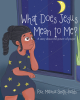Rev. Melanie Smith-Fields’s Newly Released “What Does Jesus Mean to Me?: A story about the power of prayer” is a Charming Message of God’s Love
