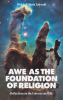 Wojciech Maria Zalewski’s Newly Released “Awe as the Foundation of Religion: Reflections on the Universe and Life” is a Thought-Provoking Look Into the Basis of Faith