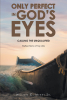 William C. Merry, Sr.’s Newly Released “Only Perfect in God’s Eyes: Calling the Unqualified: Reflections of My Life” is a Potent Testimony of Faith