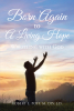 Robert L. Poff’s Newly Released “Born Again to A Living Hope: Wrestling with God” is a Reflective Survey of a Life of Unexpected Blessings