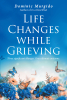 Dominic Murgido’s Newly Released “Life Changes while Grieving: Three significant changes. One ultimate outcome.” is a Comforting Message of Compassion