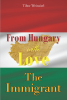 Tibor Weinzierl’s Newly Released “From Hungary with Love: The Immigrant” is a Fascinating Account of a Young Man’s Journey to Freedom