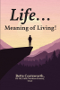 Bette Coatsworth, BS–MS, EdM (Nutrition Science), CSAC’s Newly Released “Life... Meaning of Living!” is an Uplifting Anthology of Mottos and Phrases