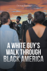 Larry Fuqua’s New Book, "A White Guy’s Walk Through Black America," is an Honest Look at the Author’s Experiences Growing Up and Living as a White Man in Black America