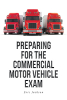 Eric Jackson’s New Book, "Preparing For The Commercial Motor Vehicle Exam," is an Insightful Guide Providing Basic Steps to Help Readers Prepare for the CDL Exam