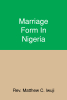 Rev. Matthew C. Iwuji’s New Book, "Marriage Form in Nigeria," is a Fascinating Read Designed to Help Make Sense of Nigeria’s Marriage Requirements and Family Law